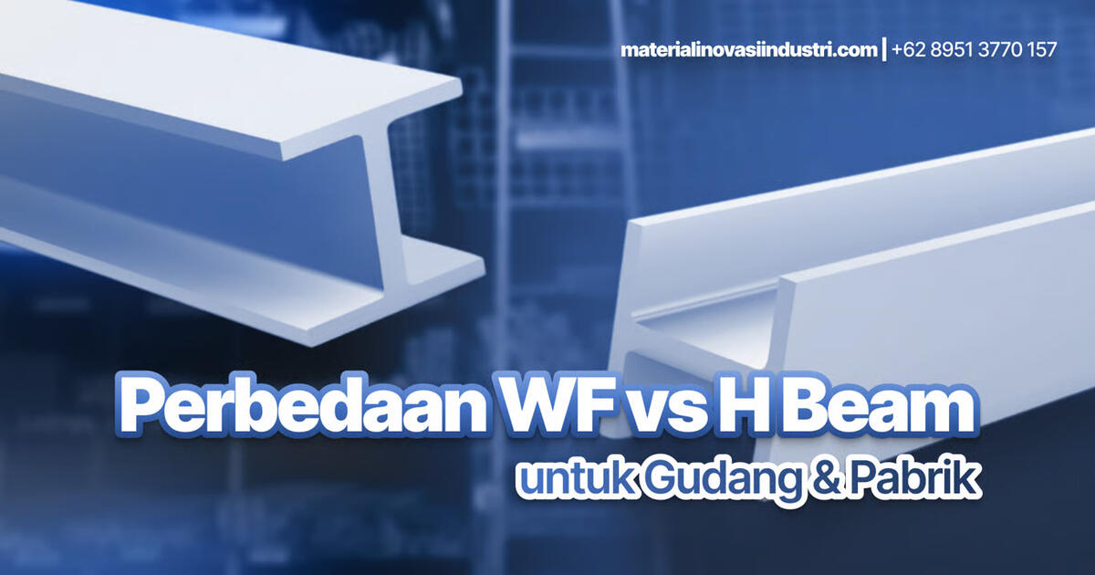 Perbedaan WF vs H Beam untuk Gudang dan Pabrik: Mana Lebih Hemat Jangka Panjang?